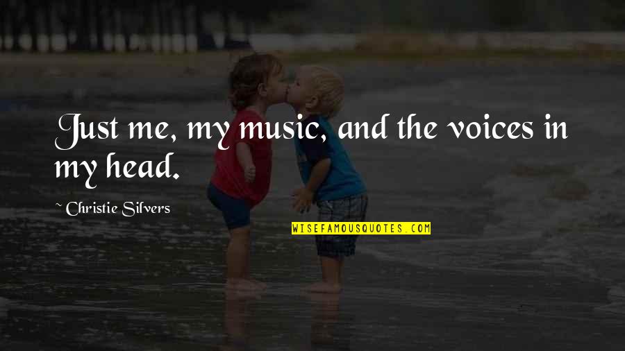 Me And My Music Quotes By Christie Silvers: Just me, my music, and the voices in