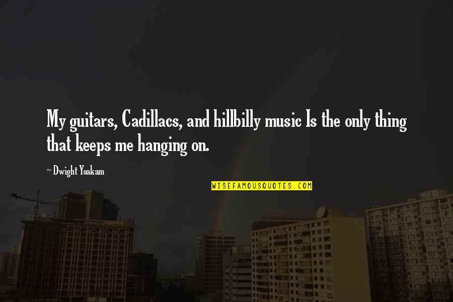 Me And My Music Quotes By Dwight Yoakam: My guitars, Cadillacs, and hillbilly music Is the Me And My Music Quotes By Dwight Yoakam: My guitars, Cadillacs, and hillbilly music Is the