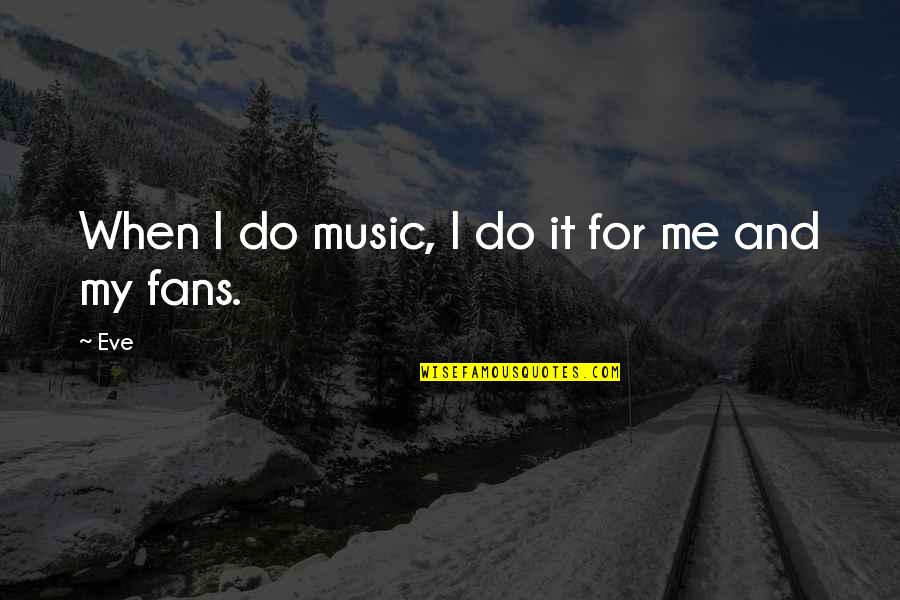 Me And My Music Quotes By Eve: When I do music, I do it for