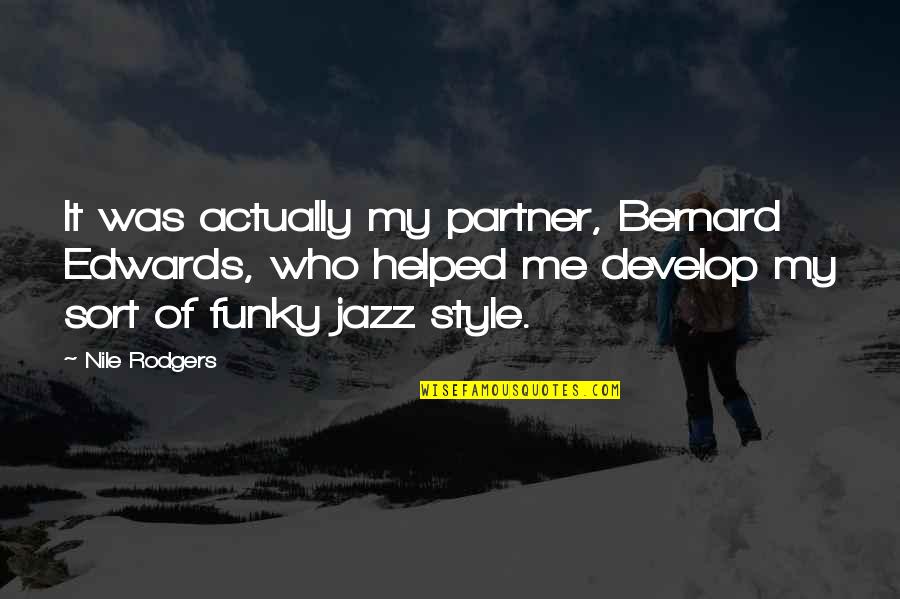 Me And My Style Quotes By Nile Rodgers: It was actually my partner, Bernard Edwards, who