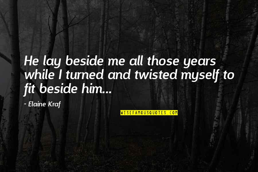 Me And Myself Quotes By Elaine Kraf: He lay beside me all those years while Me And Myself Quotes By Elaine Kraf: He lay beside me all those years while