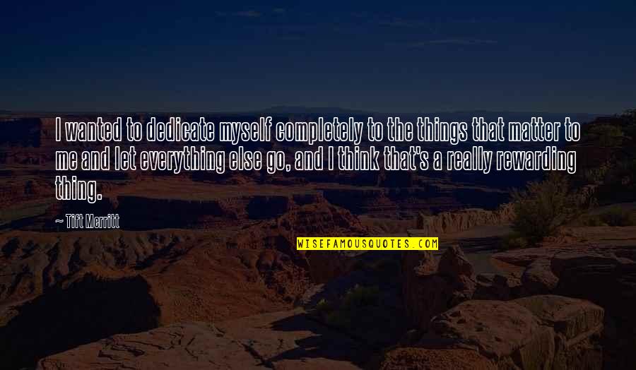 Me And Myself Quotes By Tift Merritt: I wanted to dedicate myself completely to the Me And Myself Quotes By Tift Merritt: I wanted to dedicate myself completely to the