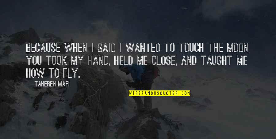 Me And The Moon Quotes By Tahereh Mafi: Because when I said I wanted to touch