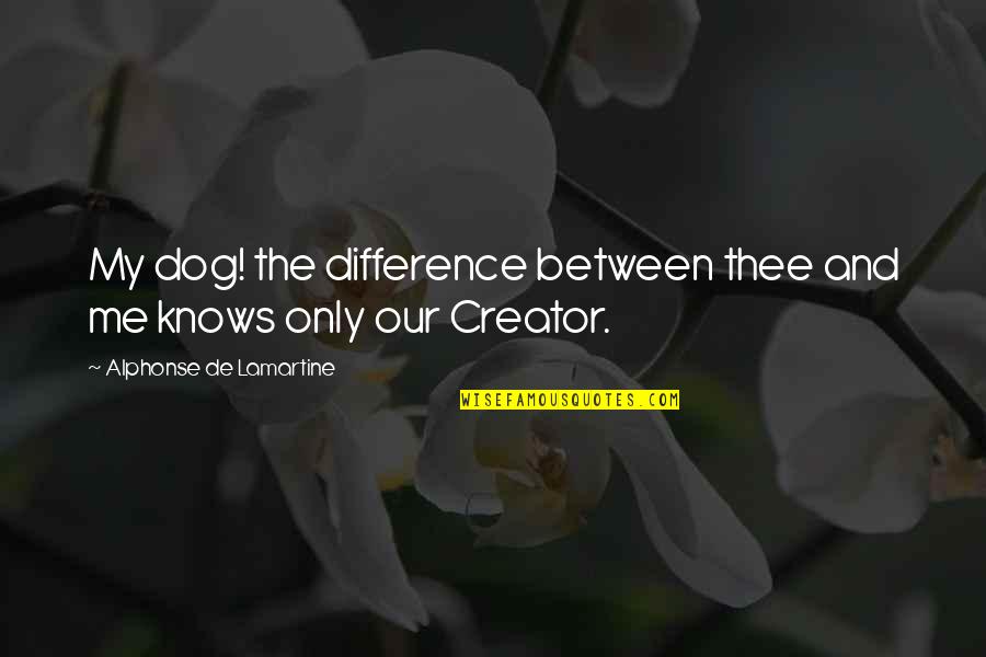 Me And Thee Quotes By Alphonse De Lamartine: My dog! the difference between thee and me