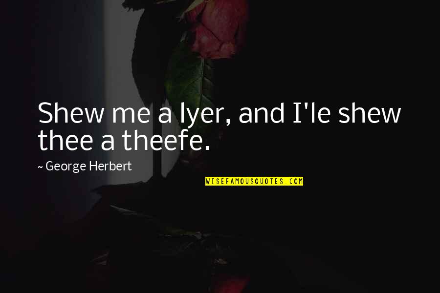 Me And Thee Quotes By George Herbert: Shew me a lyer, and I'le shew thee