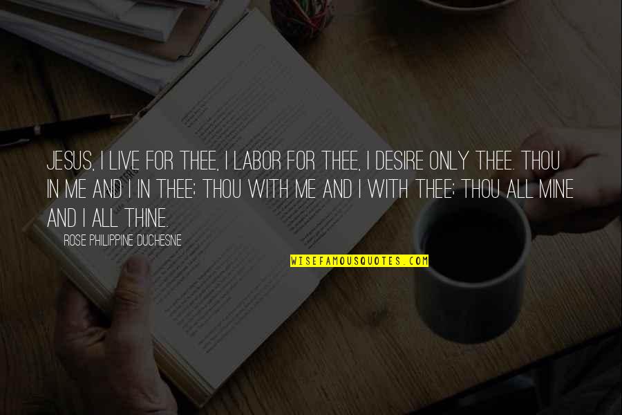 Me And Thee Quotes By Rose Philippine Duchesne: Jesus, I live for Thee, I labor for