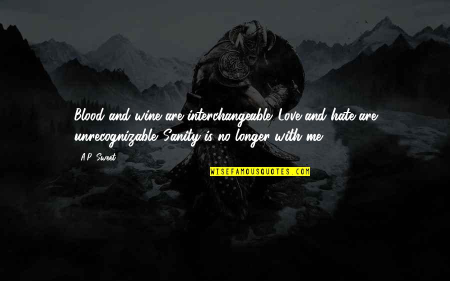 Me And Wine Quotes By A.P. Sweet: Blood and wine are interchangeable. Love and hate