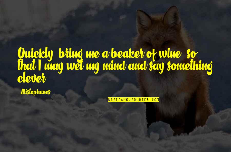 Me And Wine Quotes By Aristophanes: Quickly, bring me a beaker of wine, so