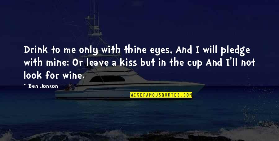 Me And Wine Quotes By Ben Jonson: Drink to me only with thine eyes, And