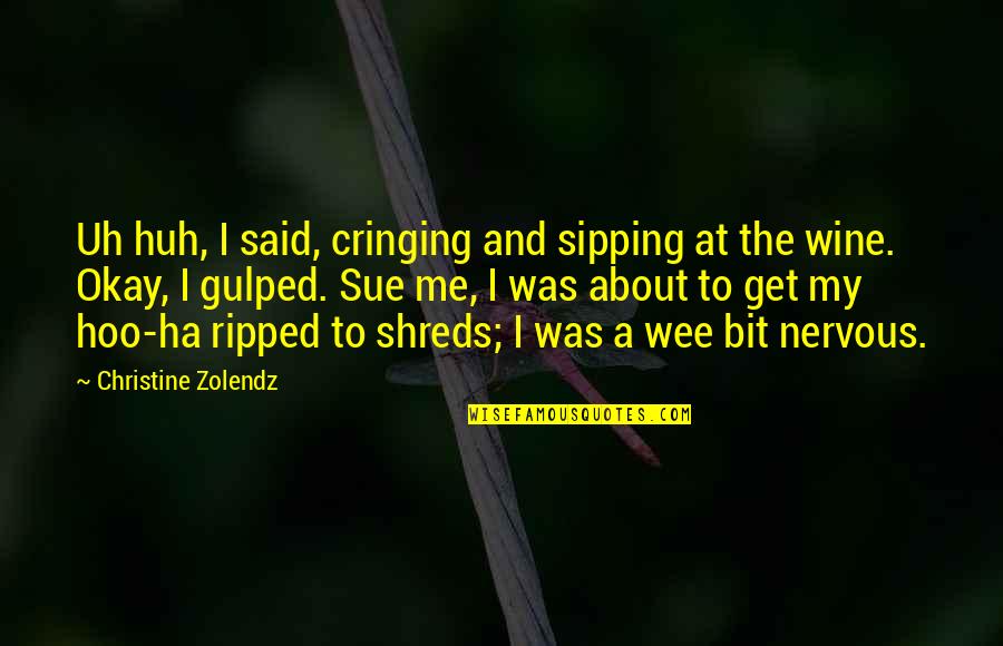 Me And Wine Quotes By Christine Zolendz: Uh huh, I said, cringing and sipping at