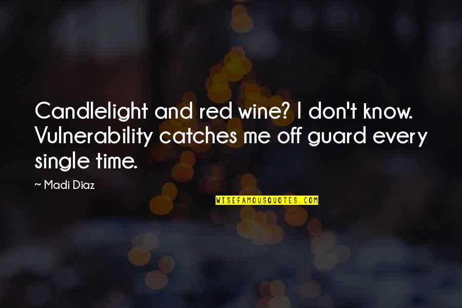 Me And Wine Quotes By Madi Diaz: Candlelight and red wine? I don't know. Vulnerability