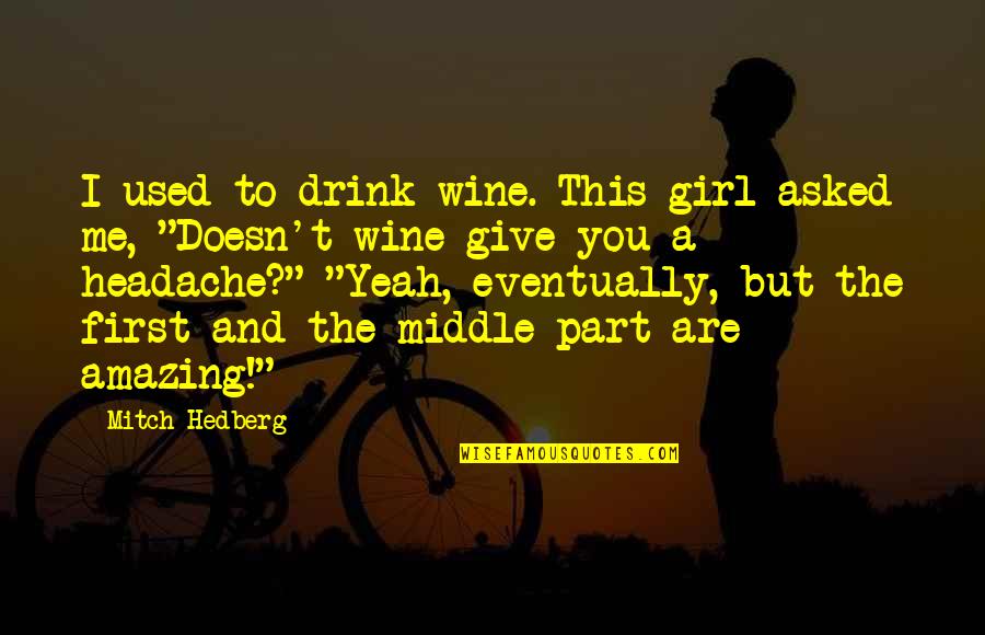 Me And Wine Quotes By Mitch Hedberg: I used to drink wine. This girl asked
