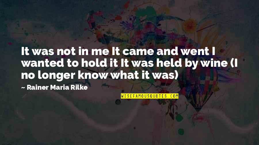 Me And Wine Quotes By Rainer Maria Rilke: It was not in me It came and