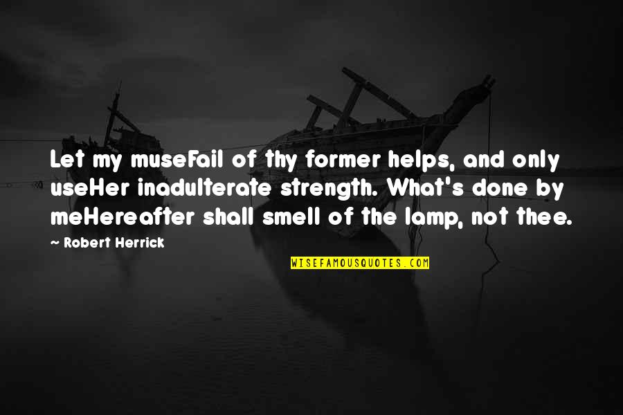 Me And Wine Quotes By Robert Herrick: Let my museFail of thy former helps, and