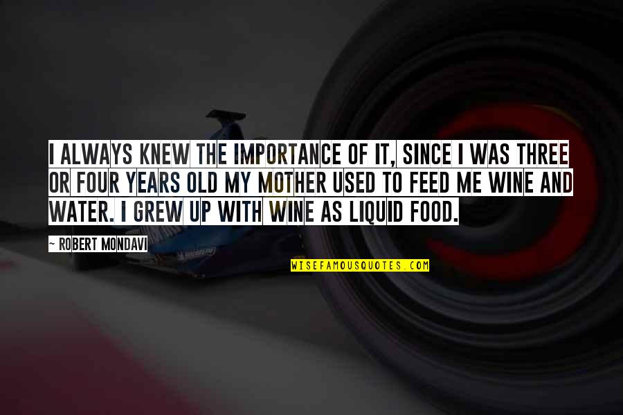 Me And Wine Quotes By Robert Mondavi: I always knew the importance of it, since