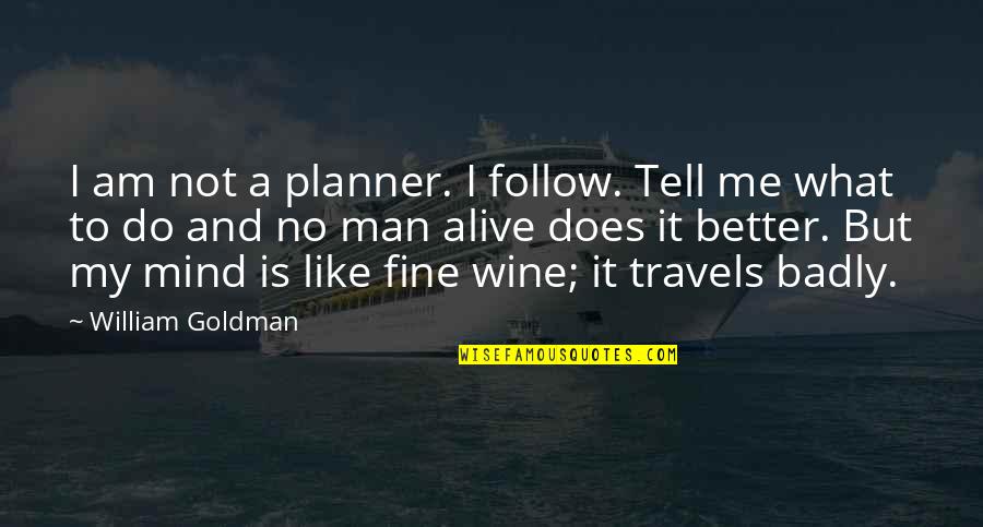 Me And Wine Quotes By William Goldman: I am not a planner. I follow. Tell