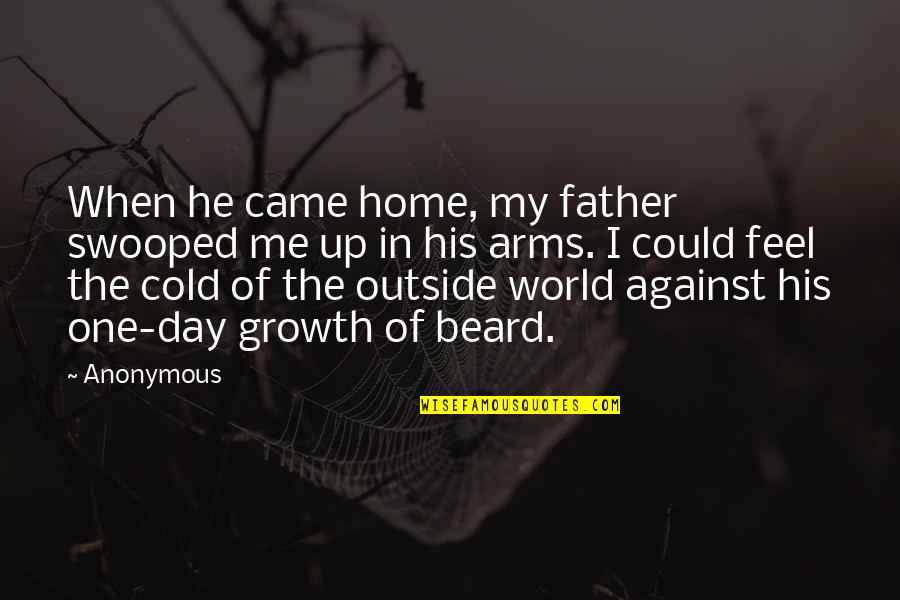 Me And You Against The World Quotes By Anonymous: When he came home, my father swooped me