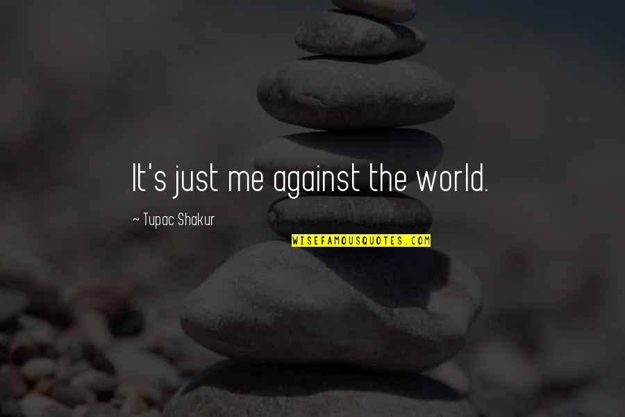 Me And You Against The World Quotes By Tupac Shakur: It's just me against the world.