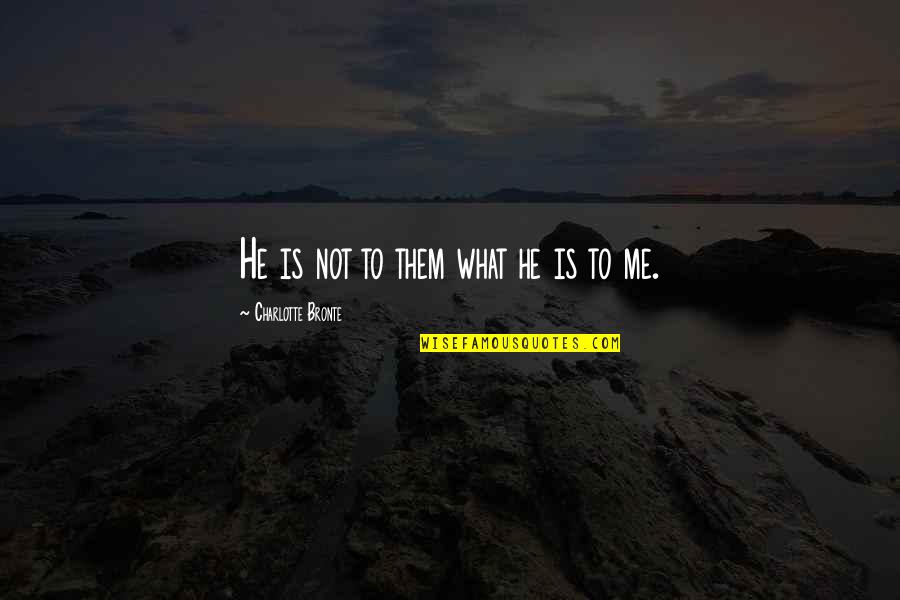 Me And You Against The World Tumblr Quotes By Charlotte Bronte: He is not to them what he is Me And You Against The World Tumblr Quotes By Charlotte Bronte: He is not to them what he is