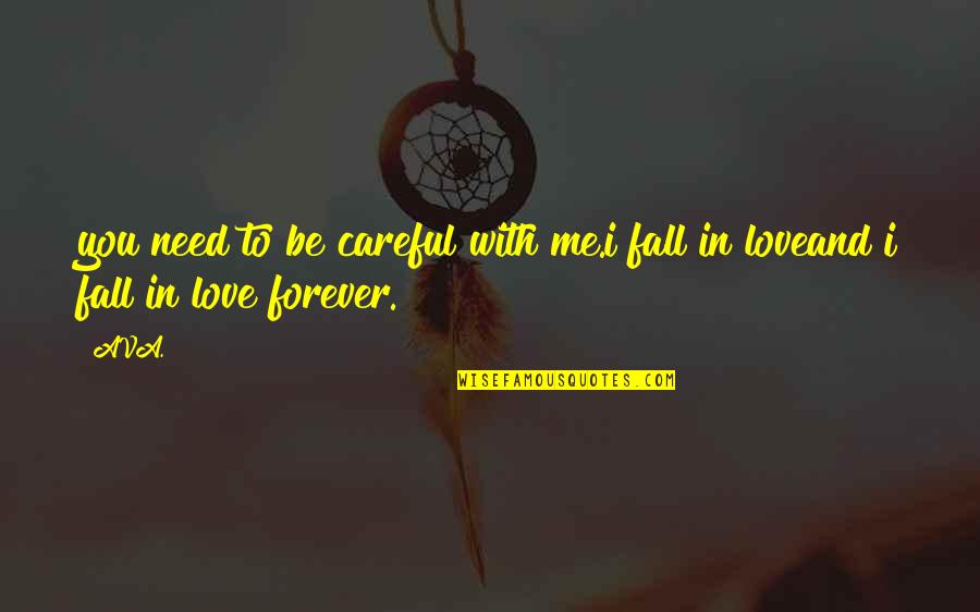Me And You Forever Love Quotes By AVA.: you need to be careful with me.i fall