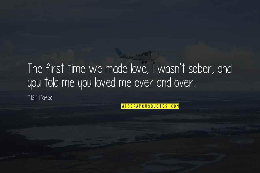 Me And You Time Quotes By Bif Naked: The first time we made love, I wasn't