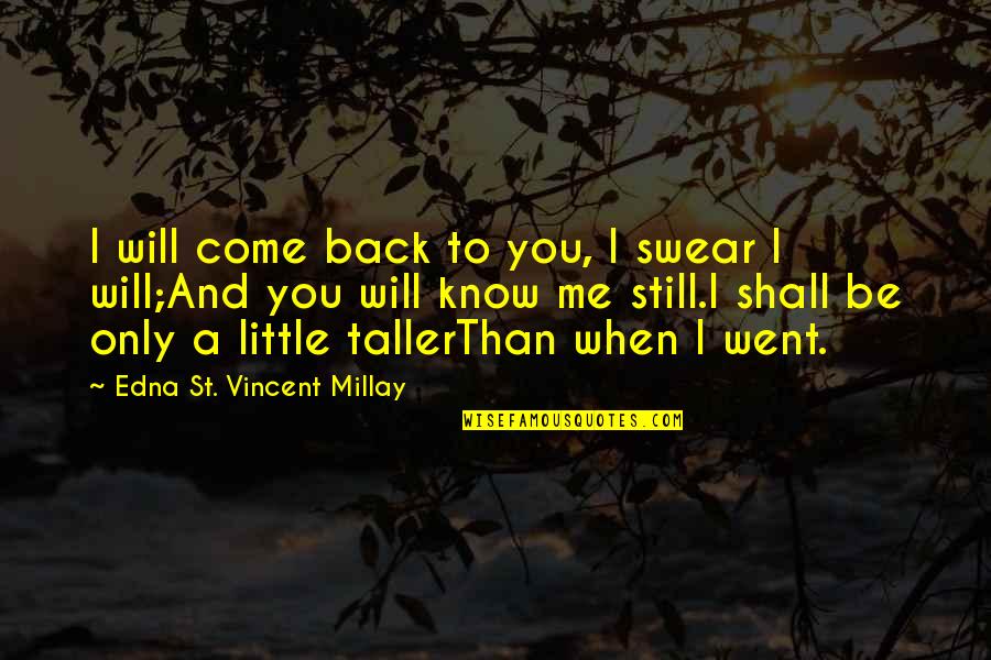 Me And You Time Quotes By Edna St. Vincent Millay: I will come back to you, I swear
