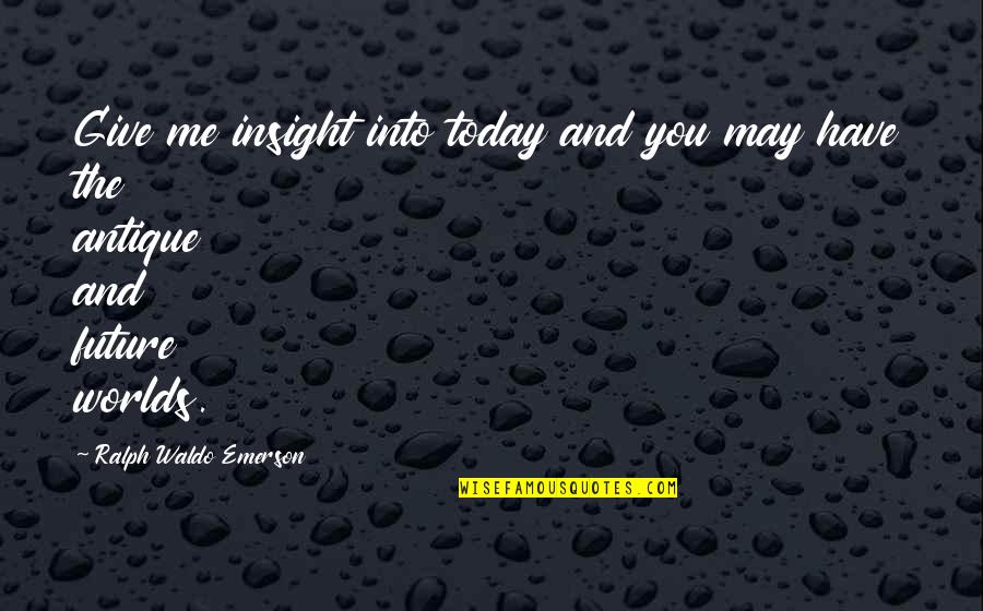 Me And You Time Quotes By Ralph Waldo Emerson: Give me insight into today and you may