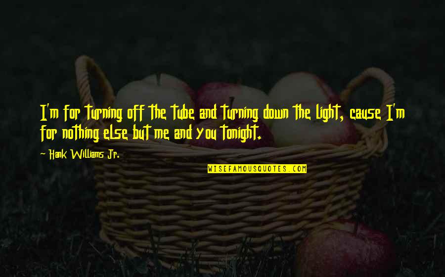 Me And You Tonight Quotes By Hank Williams Jr.: I'm for turning off the tube and turning Me And You Tonight Quotes By Hank Williams Jr.: I'm for turning off the tube and turning