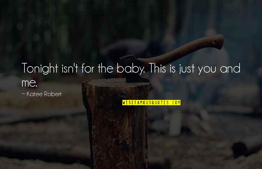 Me And You Tonight Quotes By Katee Robert: Tonight isn't for the baby. This is just Me And You Tonight Quotes By Katee Robert: Tonight isn't for the baby. This is just