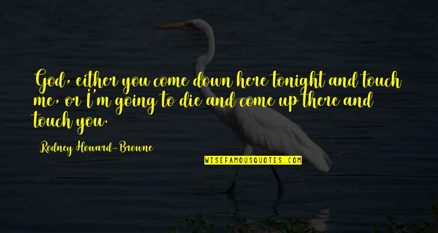 Me And You Tonight Quotes By Rodney Howard-Browne: God, either you come down here tonight and Me And You Tonight Quotes By Rodney Howard-Browne: God, either you come down here tonight and