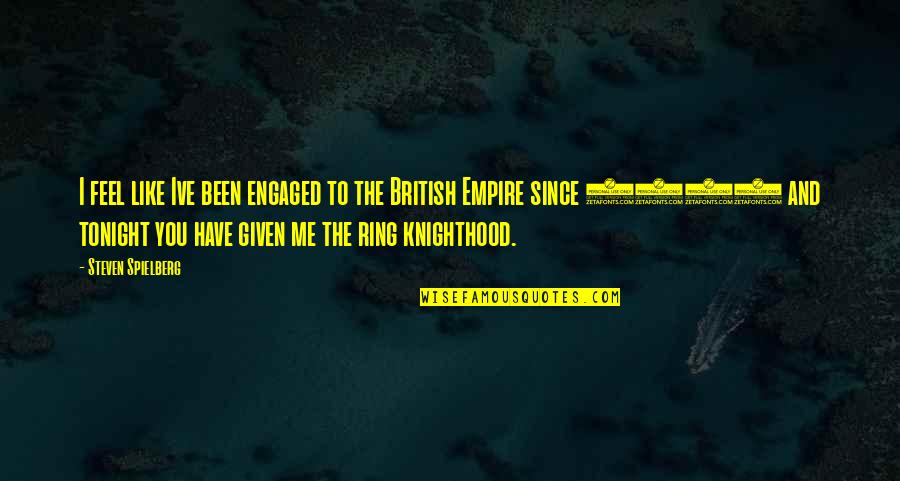 Me And You Tonight Quotes By Steven Spielberg: I feel like Ive been engaged to the Me And You Tonight Quotes By Steven Spielberg: I feel like Ive been engaged to the