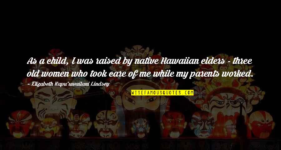 Me As A Child Quotes By Elizabeth Kapu'uwailani Lindsey: As a child, I was raised by native