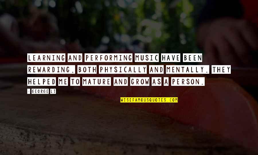 Me As A Person Quotes By George Li: Learning and performing music have been rewarding, both Me As A Person Quotes By George Li: Learning and performing music have been rewarding, both