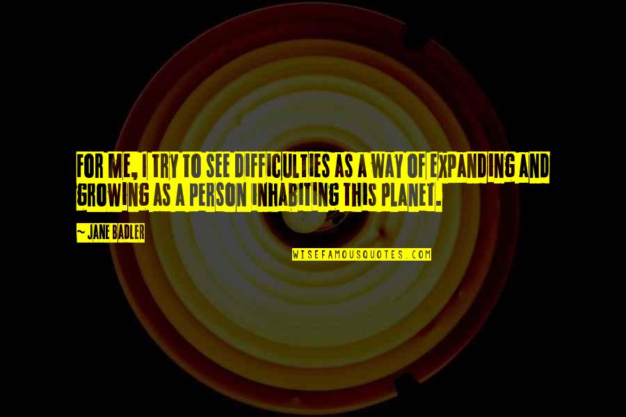 Me As A Person Quotes By Jane Badler: For me, I try to see difficulties as Me As A Person Quotes By Jane Badler: For me, I try to see difficulties as