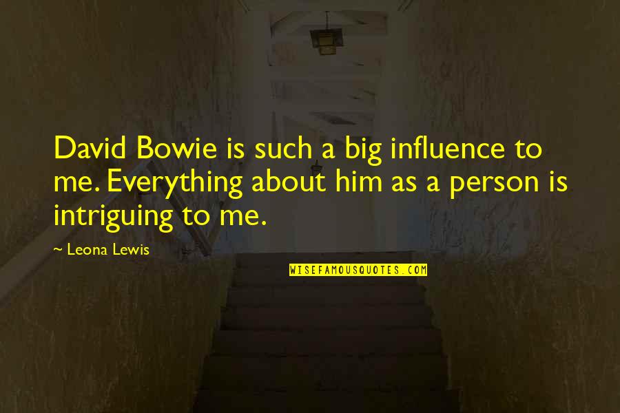 Me As A Person Quotes By Leona Lewis: David Bowie is such a big influence to Me As A Person Quotes By Leona Lewis: David Bowie is such a big influence to