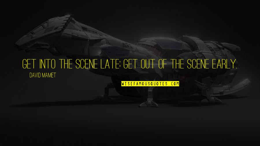 Me Back Car Quotes By David Mamet: Get into the scene late; get out of