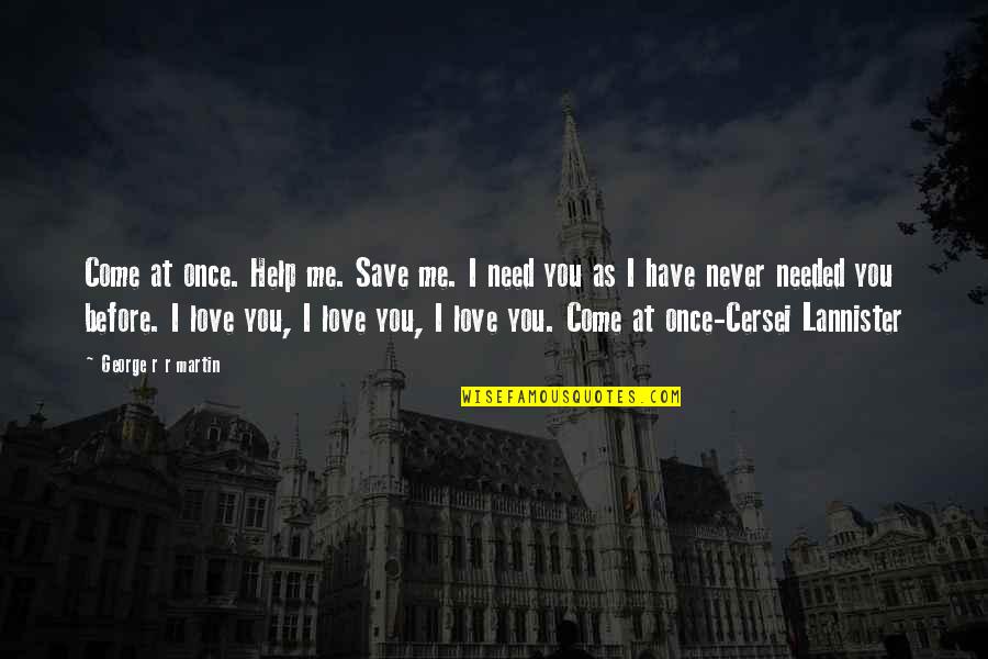 Me Before You Love Quotes By George R R Martin: Come at once. Help me. Save me. I