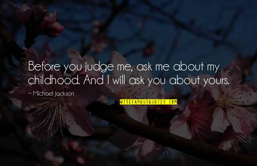 Me Before You Quotes By Michael Jackson: Before you judge me, ask me about my