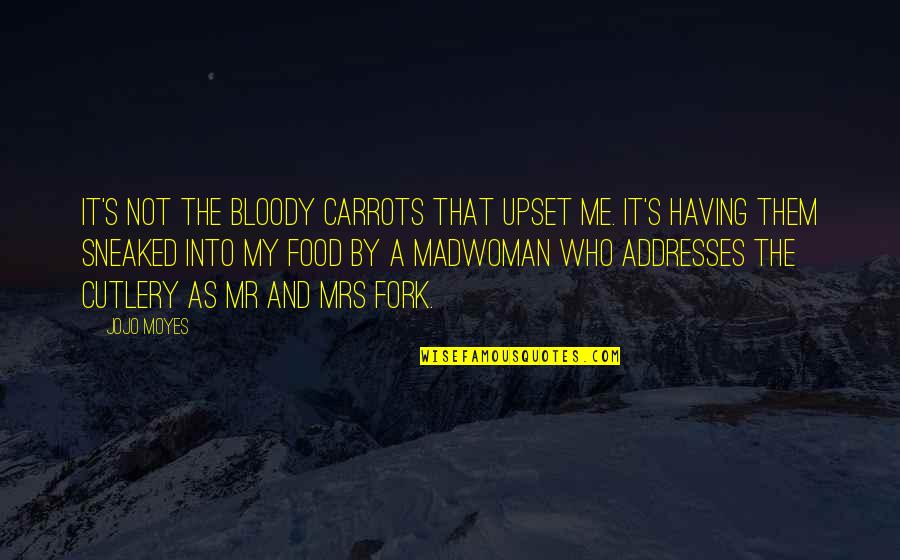 Me Before You Will Traynor Quotes By Jojo Moyes: It's not the bloody carrots that upset me.