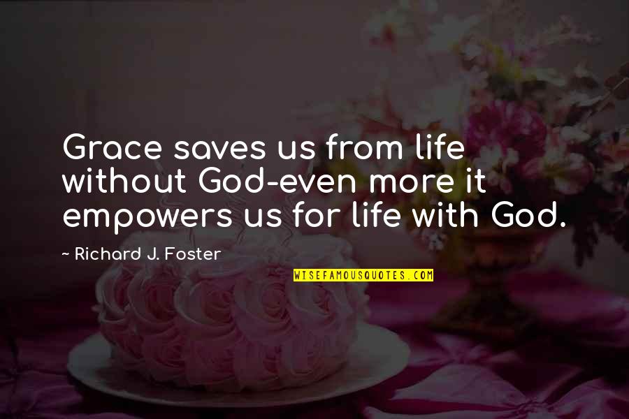 Me Behave Quotes By Richard J. Foster: Grace saves us from life without God-even more Me Behave Quotes By Richard J. Foster: Grace saves us from life without God-even more
