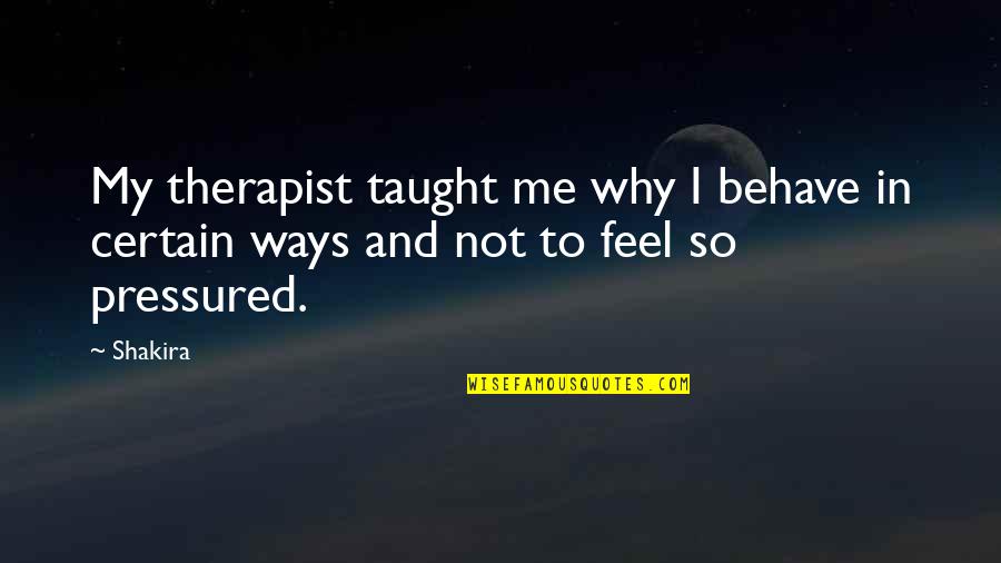 Me Behave Quotes By Shakira: My therapist taught me why I behave in