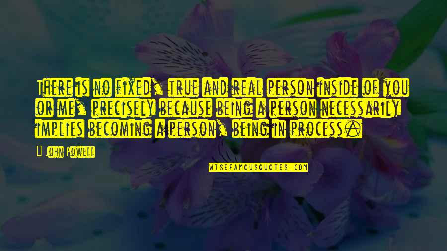 Me Being Real Quotes By John Powell: There is no fixed, true and real person Me Being Real Quotes By John Powell: There is no fixed, true and real person