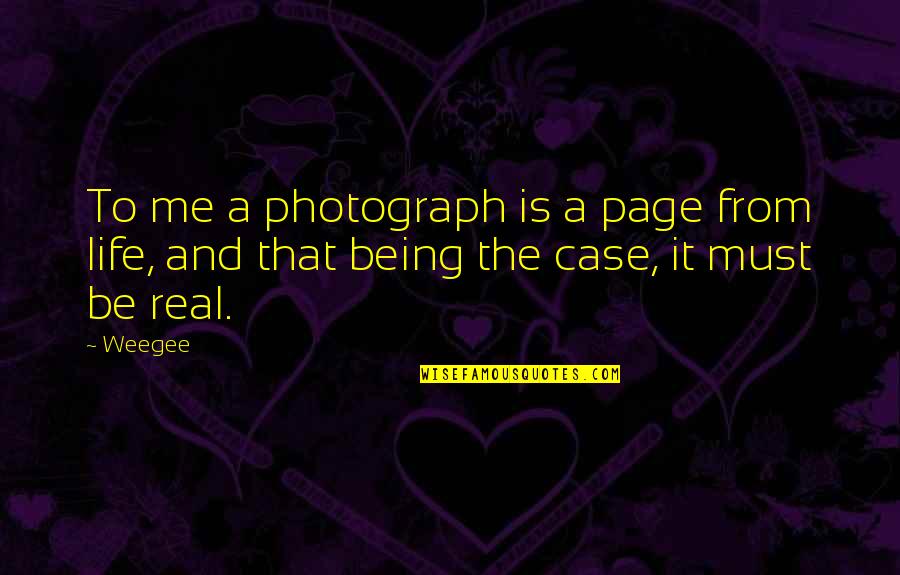 Me Being Real Quotes By Weegee: To me a photograph is a page from