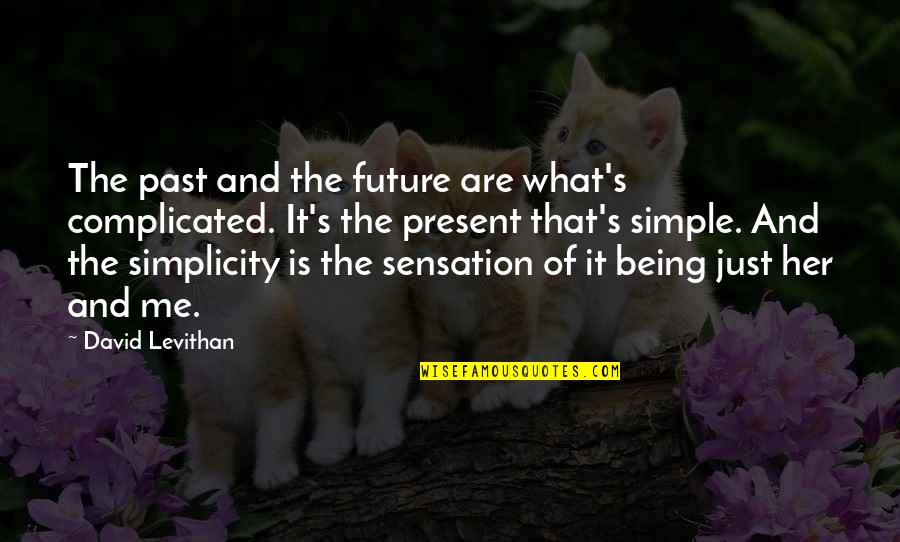 Me Being Simple Quotes By David Levithan: The past and the future are what's complicated.
