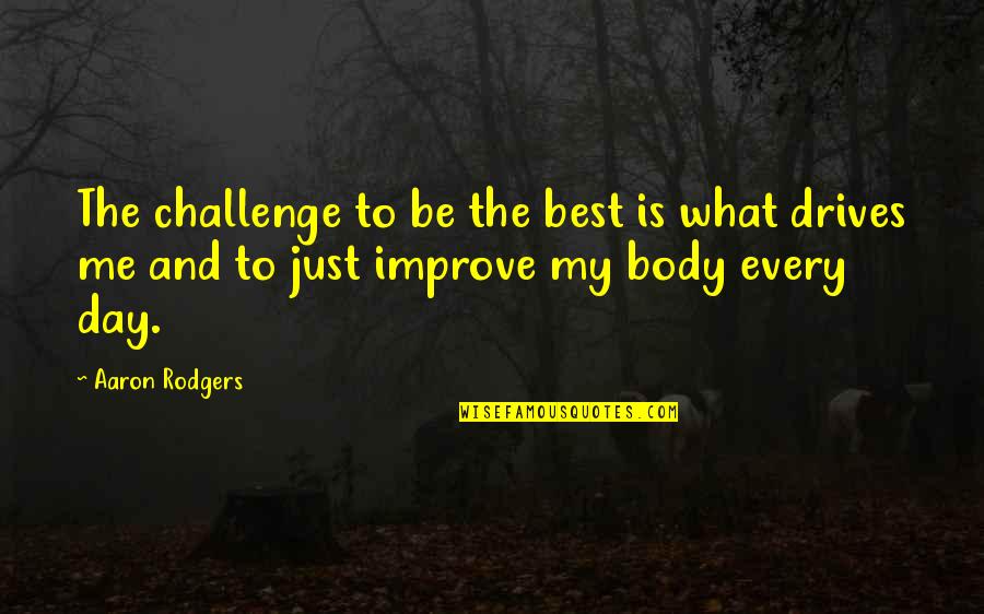Me Being The Best Quotes By Aaron Rodgers: The challenge to be the best is what Me Being The Best Quotes By Aaron Rodgers: The challenge to be the best is what