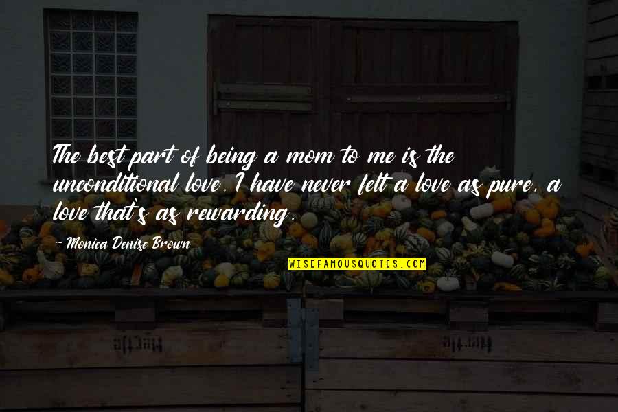 Me Being The Best Quotes By Monica Denise Brown: The best part of being a mom to Me Being The Best Quotes By Monica Denise Brown: The best part of being a mom to