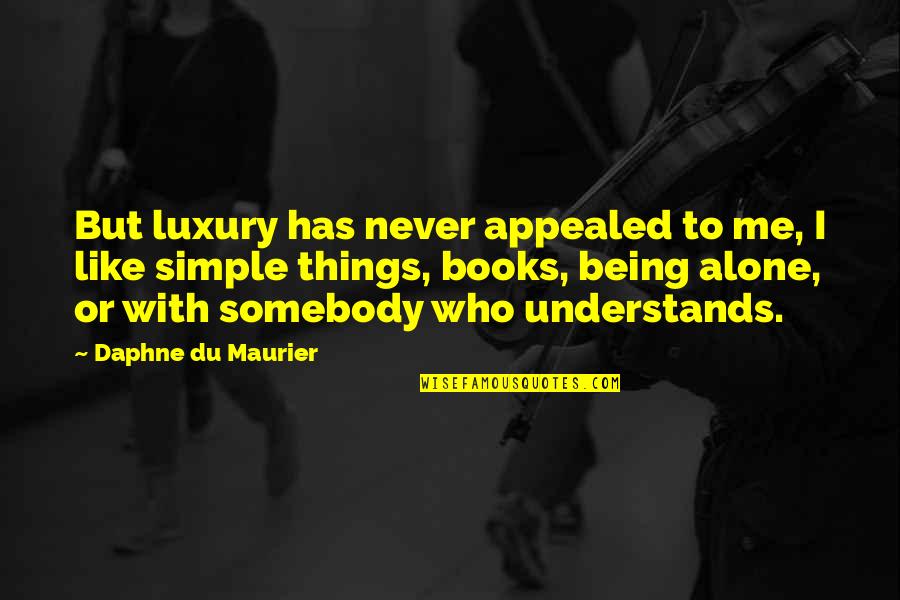 Me Being Who I Am Quotes By Daphne Du Maurier: But luxury has never appealed to me, I