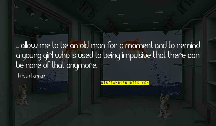 Me Being Who I Am Quotes By Kristin Hannah: ... allow me to be an old man
