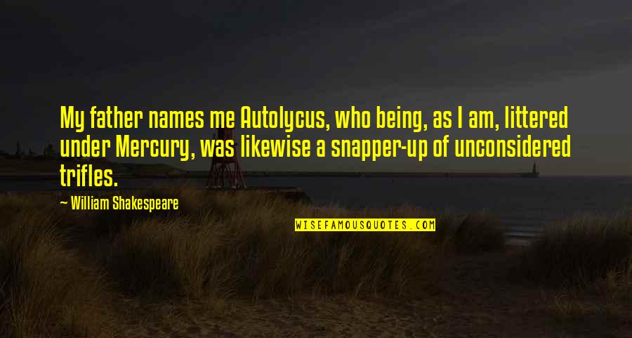 Me Being Who I Am Quotes By William Shakespeare: My father names me Autolycus, who being, as