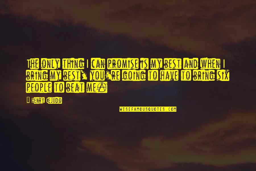 Me Best Quotes By Henry Cejudo: The only thing I can promise is my Me Best Quotes By Henry Cejudo: The only thing I can promise is my